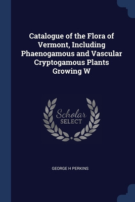 Libro Catalogue Of The Flora Of Vermont, Including Phaeno...