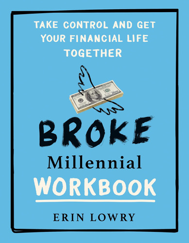 Broke Millennial Workbook: Take Control And Get Your Financi