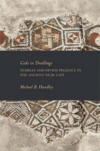 Gods In Dwellings : Temples And Divine Presence In The Ancient Near East, De Michael B. Hundley. Editorial Society Of Biblical Literature, Tapa Blanda En Inglés