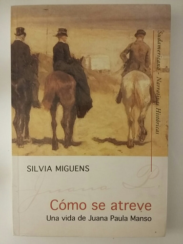 Cómo Se Atreve. Una Vida De Juana Paula Manso. Por S Miguens