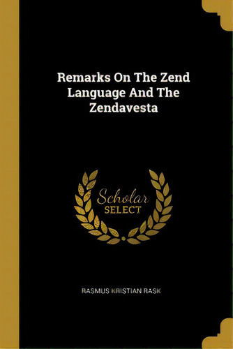 Remarks On The Zend Language And The Zendavesta, De Rask, Rasmus Kristian. Editorial Wentworth Pr, Tapa Blanda En Inglés