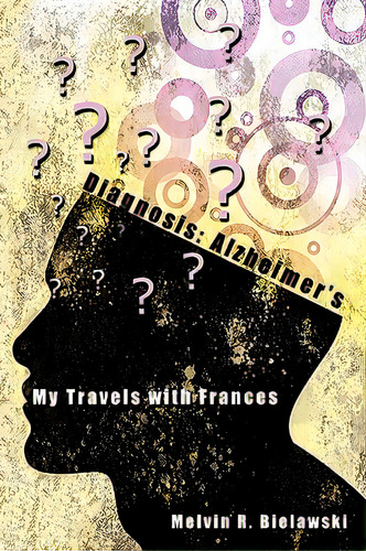 Diagnosis: Alzheimer's: My Travels With Frances, De Bielawski, Melvin R.. Editorial Authorhouse, Tapa Dura En Inglés