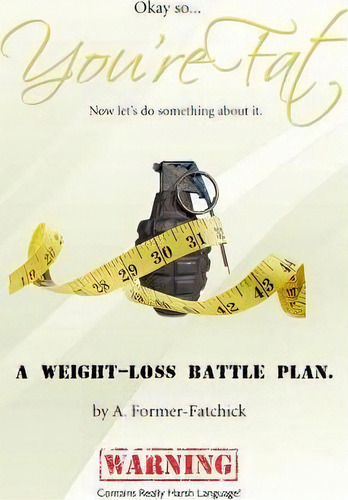 Okay, So... You're Fat... Now Let's Do Something About It : A Weight-loss Battle Plan., De A Former-fatchick. Editorial Createspace Independent Publishing Platform, Tapa Blanda En Inglés