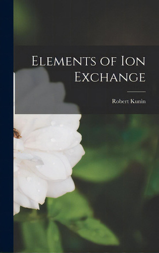 Elements Of Ion Exchange, De Kunin, Robert. Editorial Hassell Street Pr, Tapa Dura En Inglés