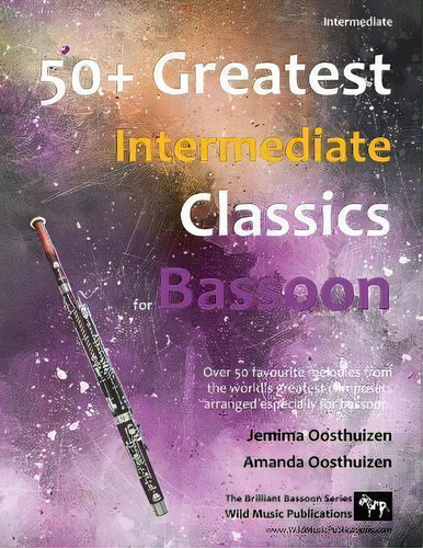 50+ Greatest Intermediate Classics For Bassoon : Instantly Recognisable Tunes By The World's Grea..., De Jemima Oosthuizen. Editorial Wild Music Publications, Tapa Blanda En Inglés
