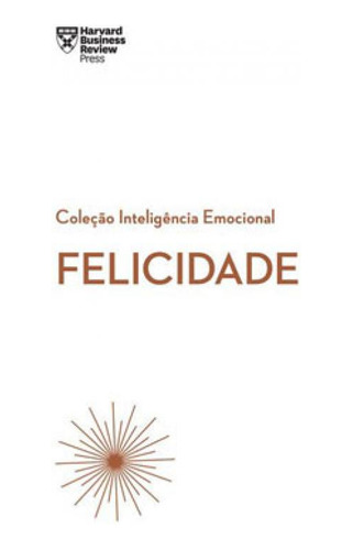 Felicidade (coleção Inteligência Emocional - Hbr)