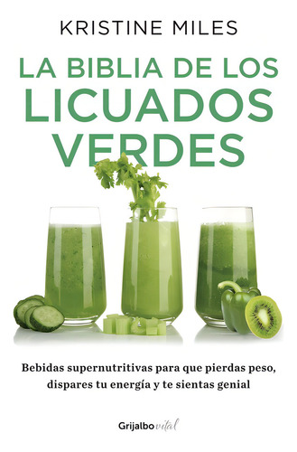 La biblia de los licuados verdes, de Miles, Kristine. Vital Editorial Grijalbo, tapa blanda en español, 2015