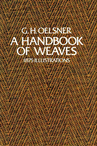 A Handbook Of Weaves : 1875 Illustrations, De G.h. Oelsner. Editorial Dover Publications Inc., Tapa Blanda En Inglés