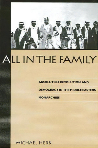 All In The Family : Absolutism, Revolution, And Democracy In Middle Eastern Monarchies, De Michael Herb. Editorial State University Of New York Press, Tapa Blanda En Inglés