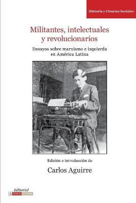 Libro Militantes, Intelectuales Y Revolucionarios - Carlo...