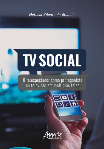 Tv social: o telespectador como protagonista na televisão em múltiplas telas, de Almeida, Melissa Ribeiro de. Editorial Appris Editora e Livraria Eireli - ME, capa mole em português, 2020