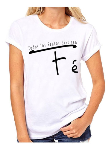 Remera De Mujer Frase Todos Los Santos Dias Ten Fe Days