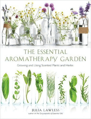Essential Aromatherapy Garden : Growing And Using Scented Plants And Herbs, De Julia Lawless. Editorial Hampton Roads Publishing Company, Tapa Blanda En Inglés