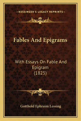 Fables And Epigrams: With Essays On Fable And Epigram (1825), De Lessing, Gotthold Ephraim. Editorial Kessinger Pub Llc, Tapa Blanda En Inglés