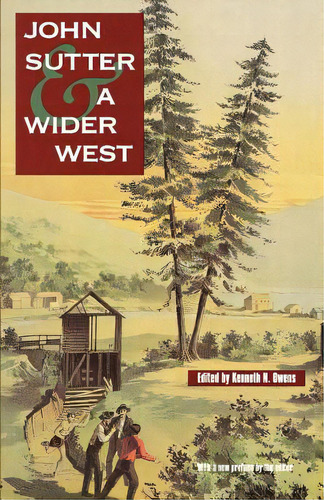 John Sutter And A Wider West, De Owens, Kenneth N.. Editorial Univ Of Nebraska Pr, Tapa Blanda En Inglés