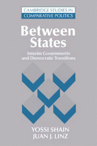 Cambridge Studies In Comparative Politics: Between States: Interim Governments In Democratic Tran..., De Yossi Shain. Editorial Cambridge University Press, Tapa Blanda En Inglés