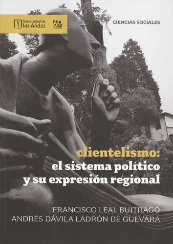 CLIENTELISMO: EL SISTEMA POLÍTICO Y SU EXPRESIÓN REGIONAL, de ANDRÉS DÁVILA LADRÓN DE GUEVARA. Editorial Universidad de los Andes, tapa blanda en español