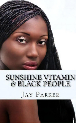 Sunshine Vitamin & Black People, De Jay Parker. Editorial Createspace Independent Publishing Platform, Tapa Blanda En Inglés