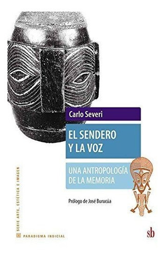El Sendero Y La Voz  Una Antropologia De La, De Carlos Severi., Vol. Unico. Sb Editorial, Tapa Blanda En Español