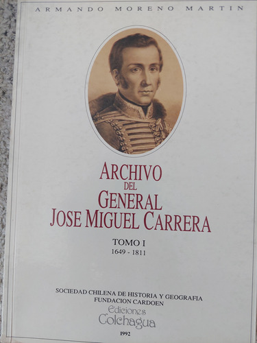 Archivo Del General Jose Miguel Carrera 1649-1811 Tomo I