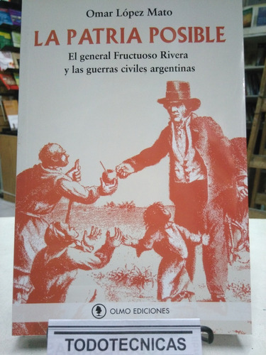 La Patria Posible  General Rivera Y Guerras Civiles Arg. -ol