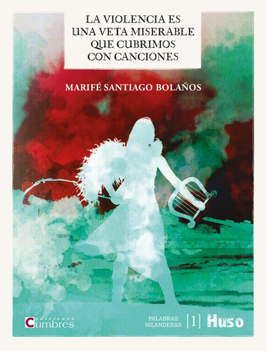 La Violencia Es Una Veta Miserable Que Cubrimos Con Canciones, De Santiago Bolaños, Marifé. Editorial Huso, Tapa Blanda En Español