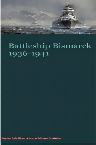 Battleship Bismarck 1936-1941, De Asociados, Atenas Editores. Editorial Createspace, Tapa Blanda En Inglés