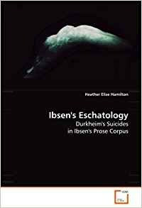 Ibsens Eschatology Durkheims Suicides In Ibsens Prose Corpus