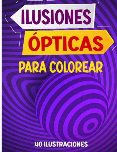 Ilusiones Opticas Para Colorear: Relajacion Y Alivio Del Est