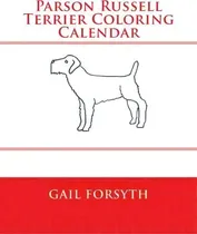 Comprar Parson Russell Terrier Coloring Calendar, De Gail Forsyth. Editorial Createspace Independent Publishing Platform, Tapa Blanda En Inglés