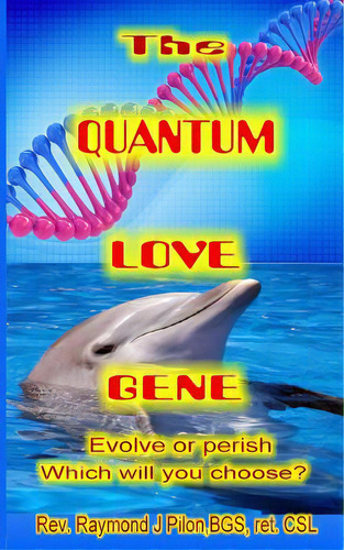 The Quantum Love Gene: Evolve Or Perish Which Will You Choose?, De Pilon, Raymond J.. Editorial Lightning Source Inc, Tapa Blanda En Inglés