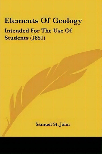 Elements Of Geology, De Samuel St John. Editorial Kessinger Publishing, Tapa Blanda En Inglés
