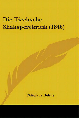 Die Tiecksche Shaksperekritik (1846), De Delius, Nikolaus. Editorial Kessinger Pub Llc, Tapa Blanda En Inglés