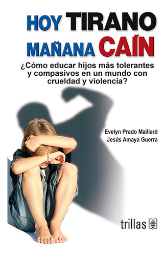 Hoy Tirano Mañana Cain: ¿como Educar Hijos Mas Tolerantes Y