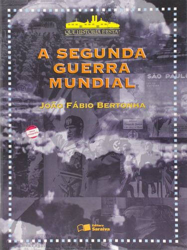 A Segunda Guerra Mundial, de Bertonha, João Fábio. Série Que história é esta? Editora Somos Sistema de Ensino em português, 2005