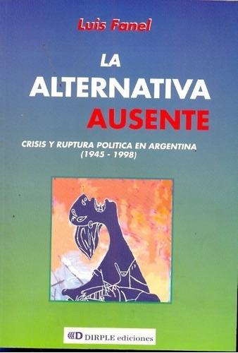 La Alternativa Ausente - Fanel, Luis, de FANEL, LUIS. Editorial DIRPLE EDICIONES en español