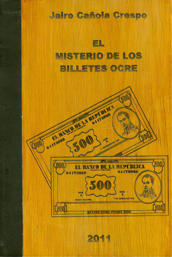 El Misterio De Los Billetes Ocre. El Gran Enigma En Una Cad, De Jairo Cañola Crespo. 9584484277, Vol. 1. Editorial Editorial Hipertexto Sas., Tapa Blanda, Edición 2010 En Español, 2010
