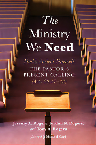 The Ministry We Need: Paul's Ancient Farewell: The Pastor's Present Calling (acts 20:17-38), De Rogers, Jeremy A.., Vol. 1. Editorial Resource Pubn, Tapa Blanda En Inglés