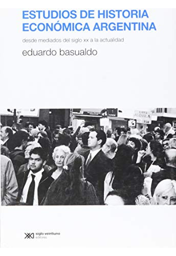 Estudios De Historia Económica Argentina, Basualdo, Sxxi