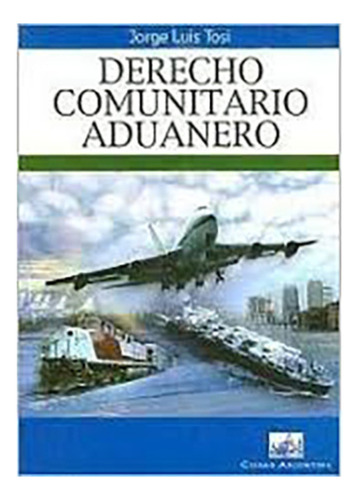 Derecho Comunitario Aduanero - Tosi, Jorge L