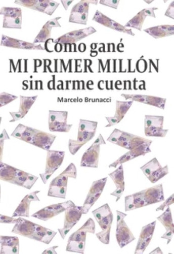 Como Gané Mi Primer Millón Sin Darme Cuenta