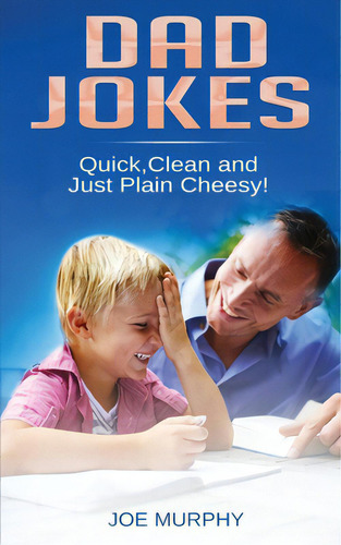 Dad Jokes: Quick, Clean And Just Plain Cheesy!, De Murphy, Joe., Vol. 1. Editorial Lightning Source Inc, Tapa Blanda En Inglés