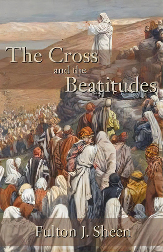 The Cross And The Beatitudes, De Reverend Fulton J Sheen. Editorial Angelico Press, Tapa Blanda En Inglés