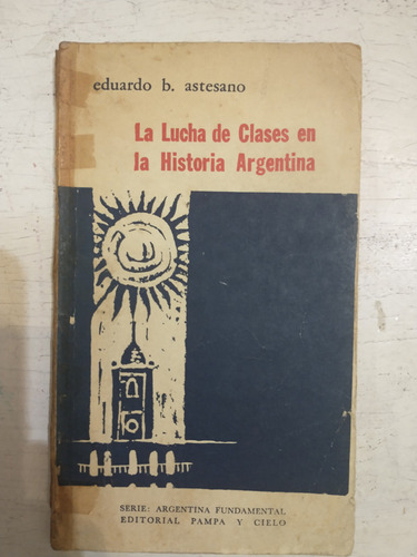 La Lucha De Clases En La Historia Argentina Eduardo Astesano