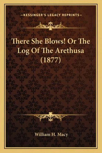 There She Blows! Or The Log Of The Arethusa (1877), De Macy, William H.. Kessinger's Legacy Reprints, Vol. 1. Editorial Kessinger Pub Llc, Tapa Blanda En Inglés