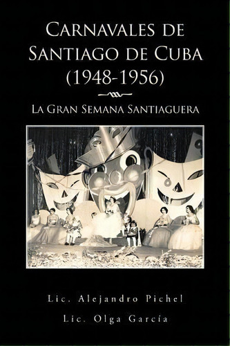 Carnavales De Santiago De Cuba (1948-1956), De Olga Garcia. Editorial Palibrio, Tapa Blanda En Español