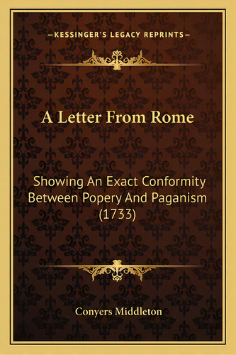 A Letter From Rome: Showing An Exact Conformity Between Popery And Paganism (1733), De Middleton, Yers. Editorial Kessinger Pub Llc, Tapa Blanda En Inglés