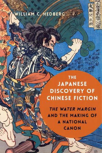 The Japanese Discovery Of Chinese Fiction: The Water Margin And The Making Of A National Canon, De Hedberg, William C.. Editorial Columbia Univ Pr, Tapa Dura En Inglés