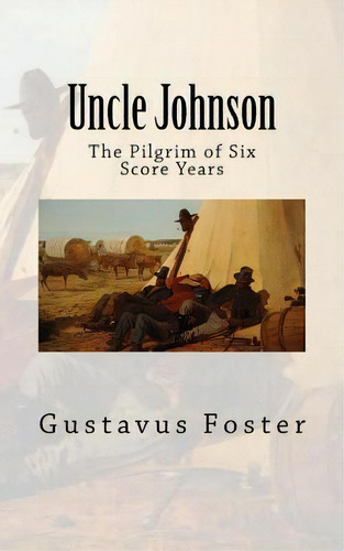 Uncle Johnson : The Pilgrim Of Six Score Years, De Gustavus L Foster. Editorial Createspace Independent Publishing Platform, Tapa Blanda En Inglés