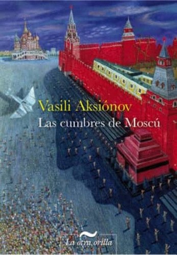 Las Cumbres De Moscu, De Aksiónov Vasili. Serie N/a, Vol. Volumen Unico. Editorial La Otra Orilla, Tapa Blanda, Edición 1 En Español